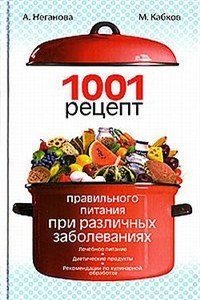 1001 рецепт правильного питания при различных заболеваниях | Кабков М.В., Неганова М.В
